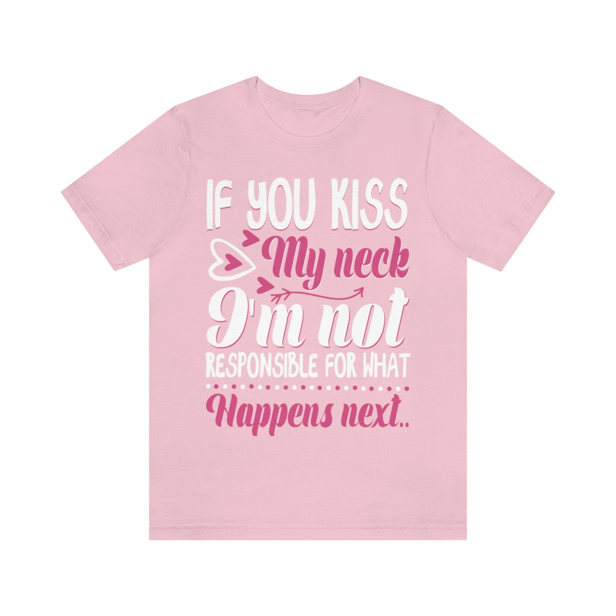 If You Kiss My Neck I'm Not Responsible For What Happens Next - Unisex T-Shirt