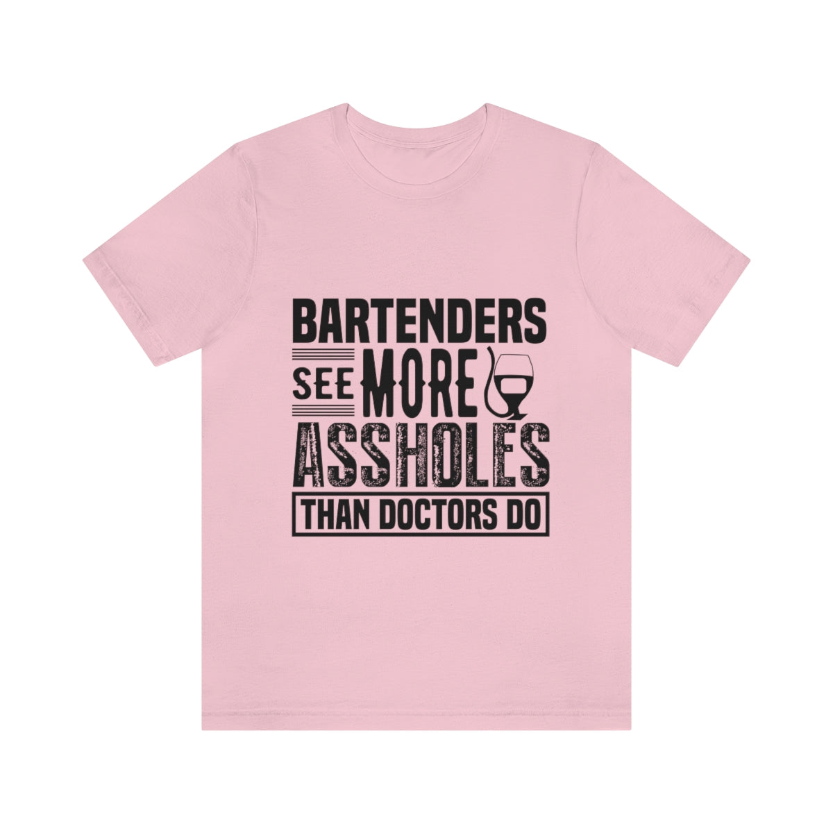 Bartenders See More Assholes Than Doctors Do 2 - Unisex T-Shirt
