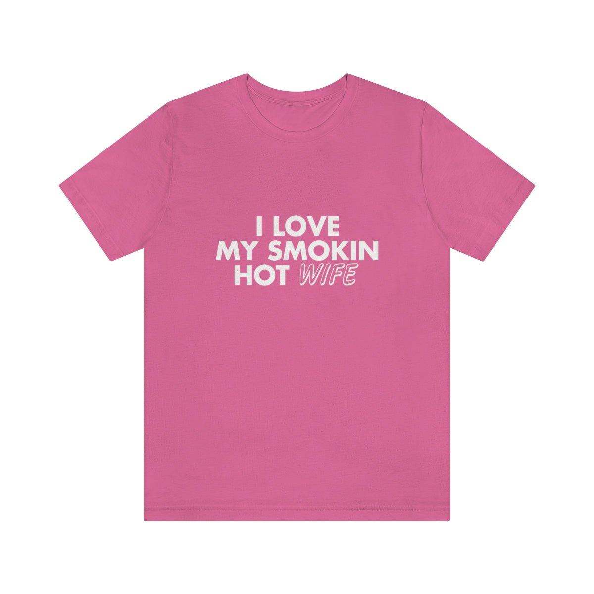 I Love My Smoking Hot Wife - Unisex T-Shirt