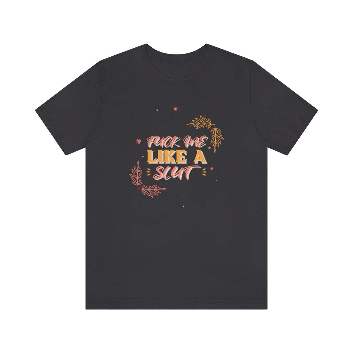 Fuck Me Like A Slut - Unisex T-Shirt