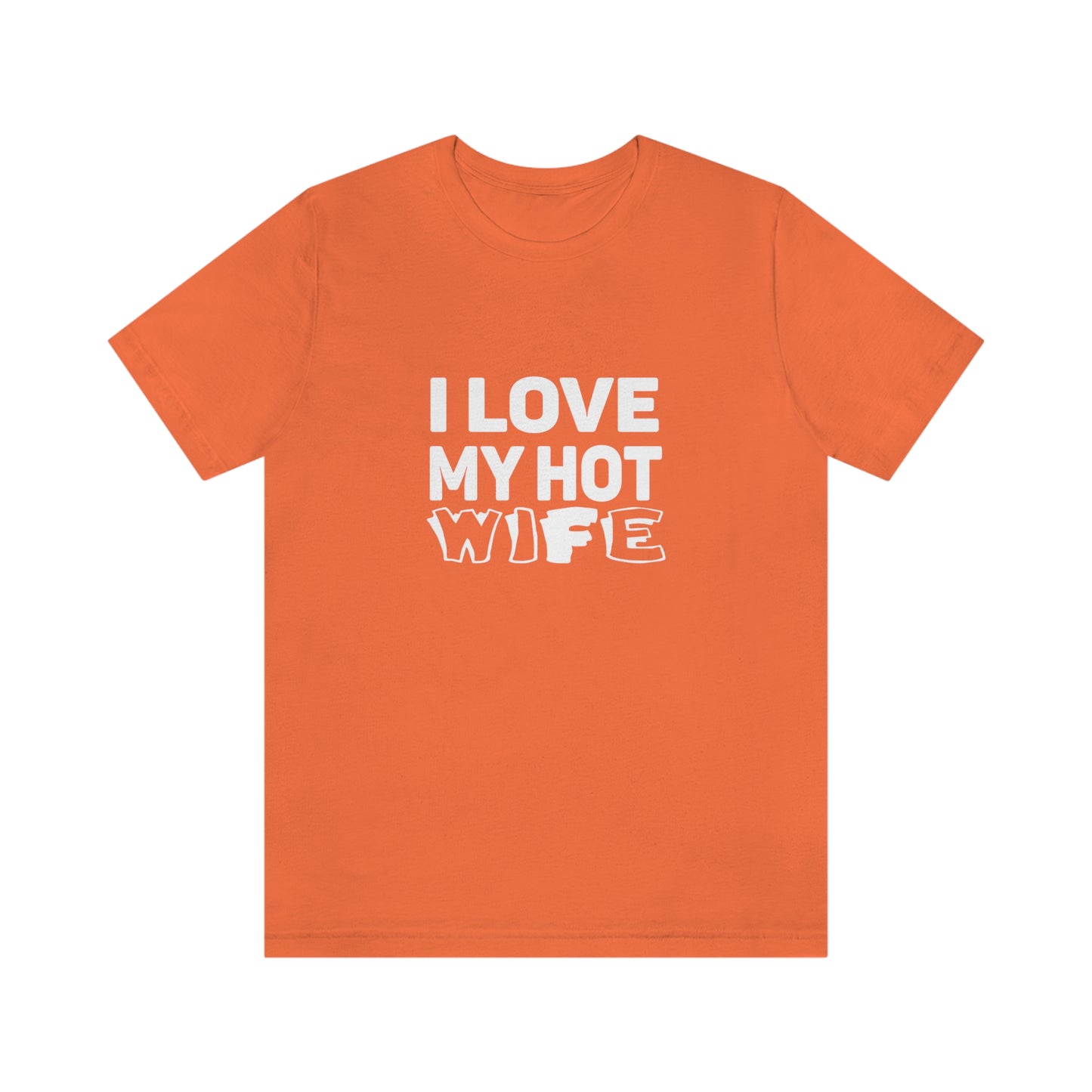 I Love My Hot Wife - Unisex T-Shirt
