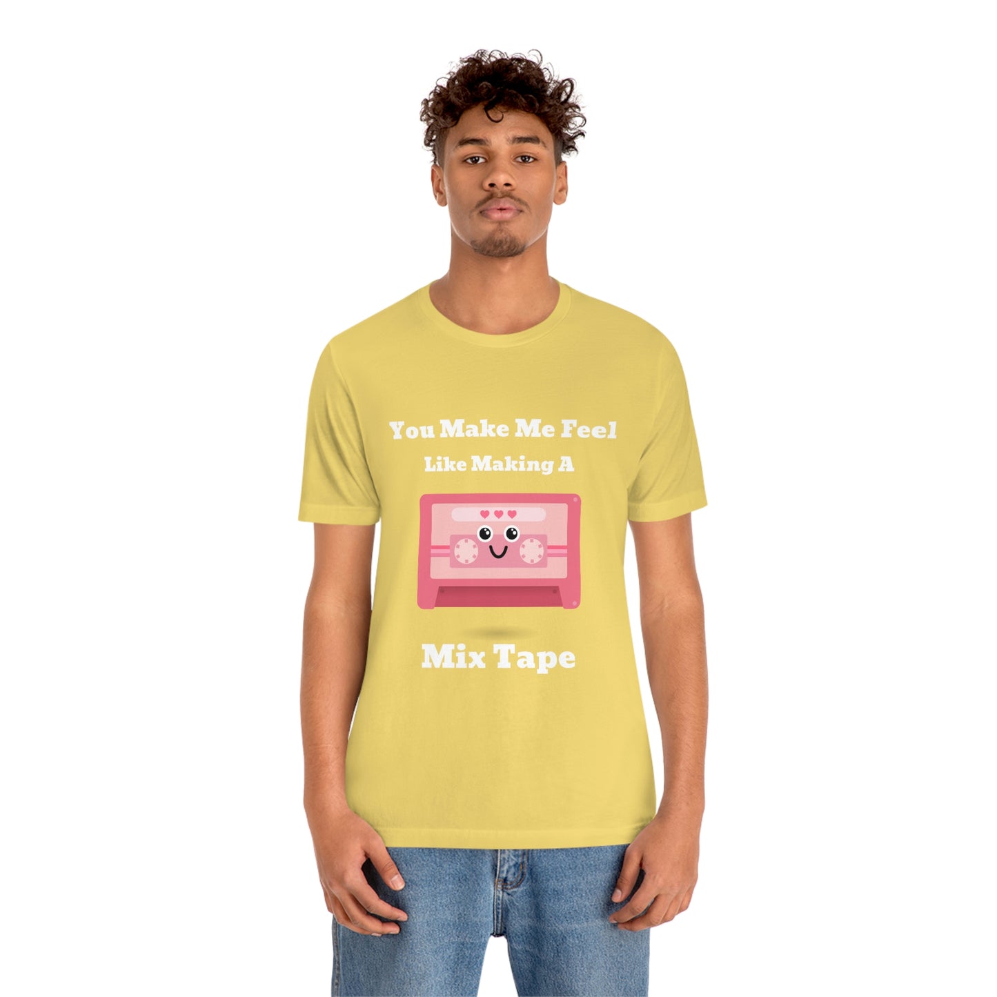 You Make Me Feel Like Making A Mix Tape - Unisex T-Shirt