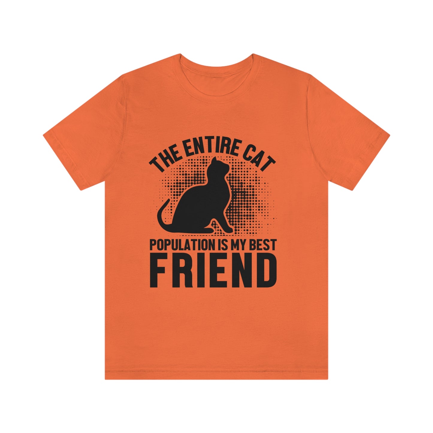 The Entire Cat Population Is My Friend - Unisex T-Shirt