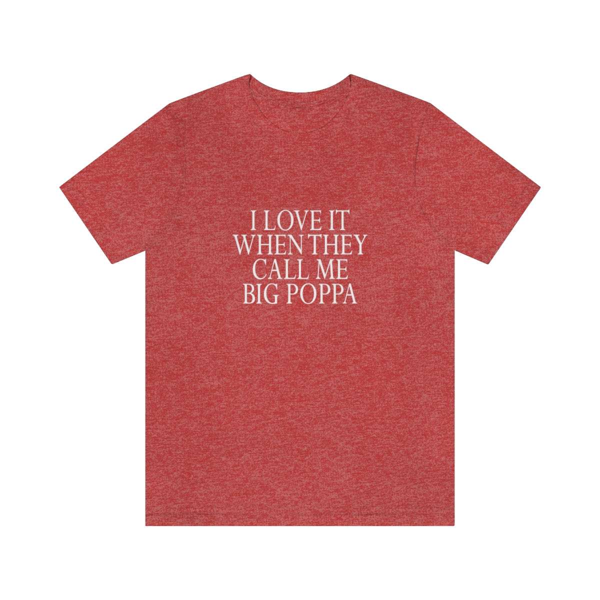 I Love It When They Call Me Big Poppa - Unisex T-Shirt