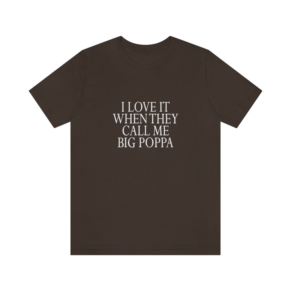 I Love It When They Call Me Big Poppa - Unisex T-Shirt