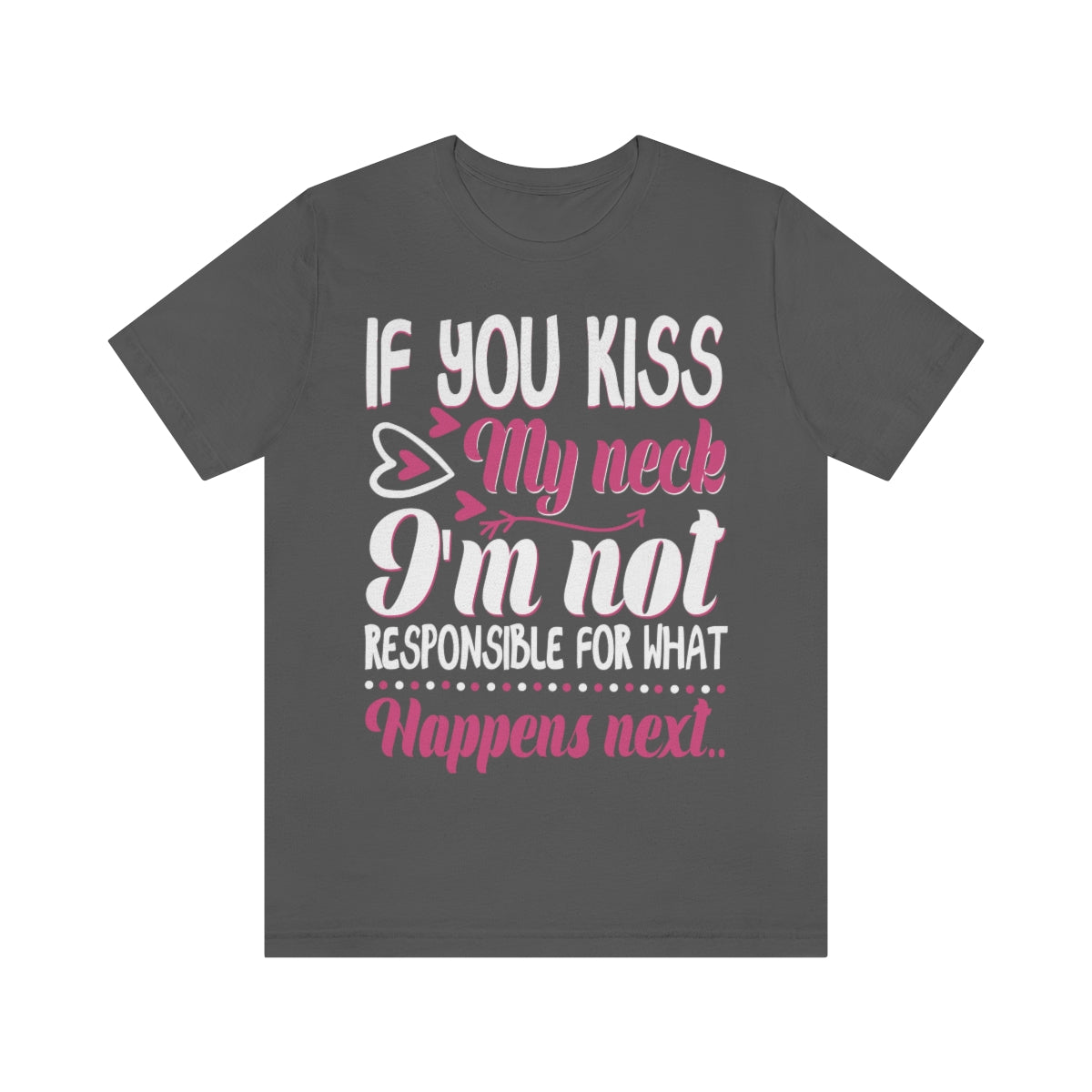 If You Kiss My Neck I'm Not Responsible For What Happens Next - Unisex T-Shirt