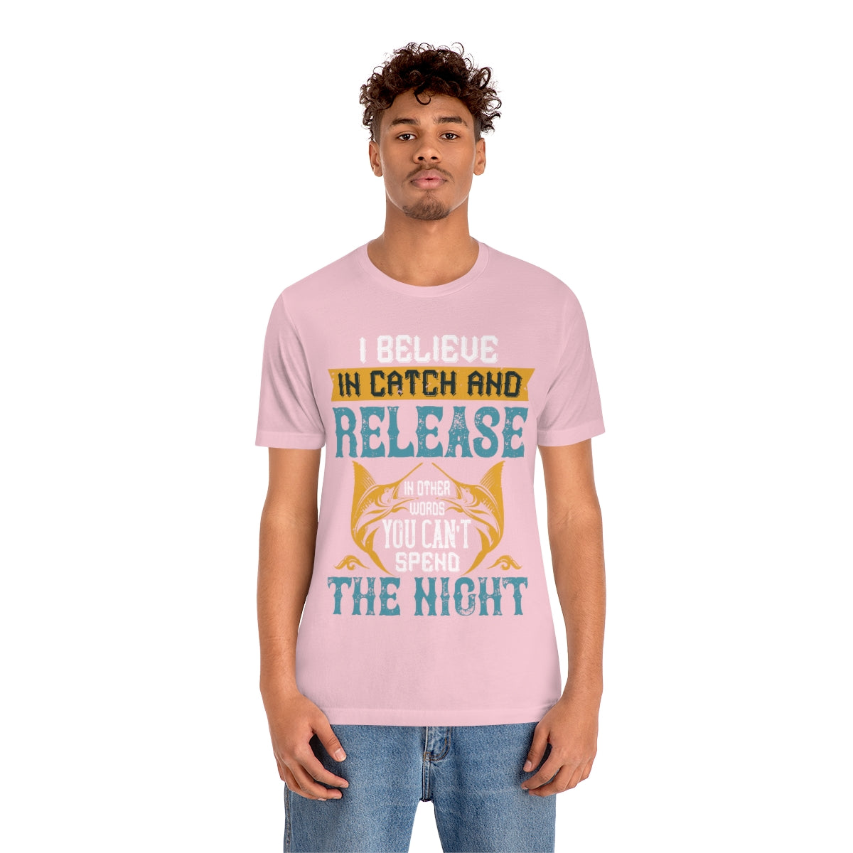 I Believe In Catch And Release In Other Words You Can't Spend The Night - Unisex T-Shirt