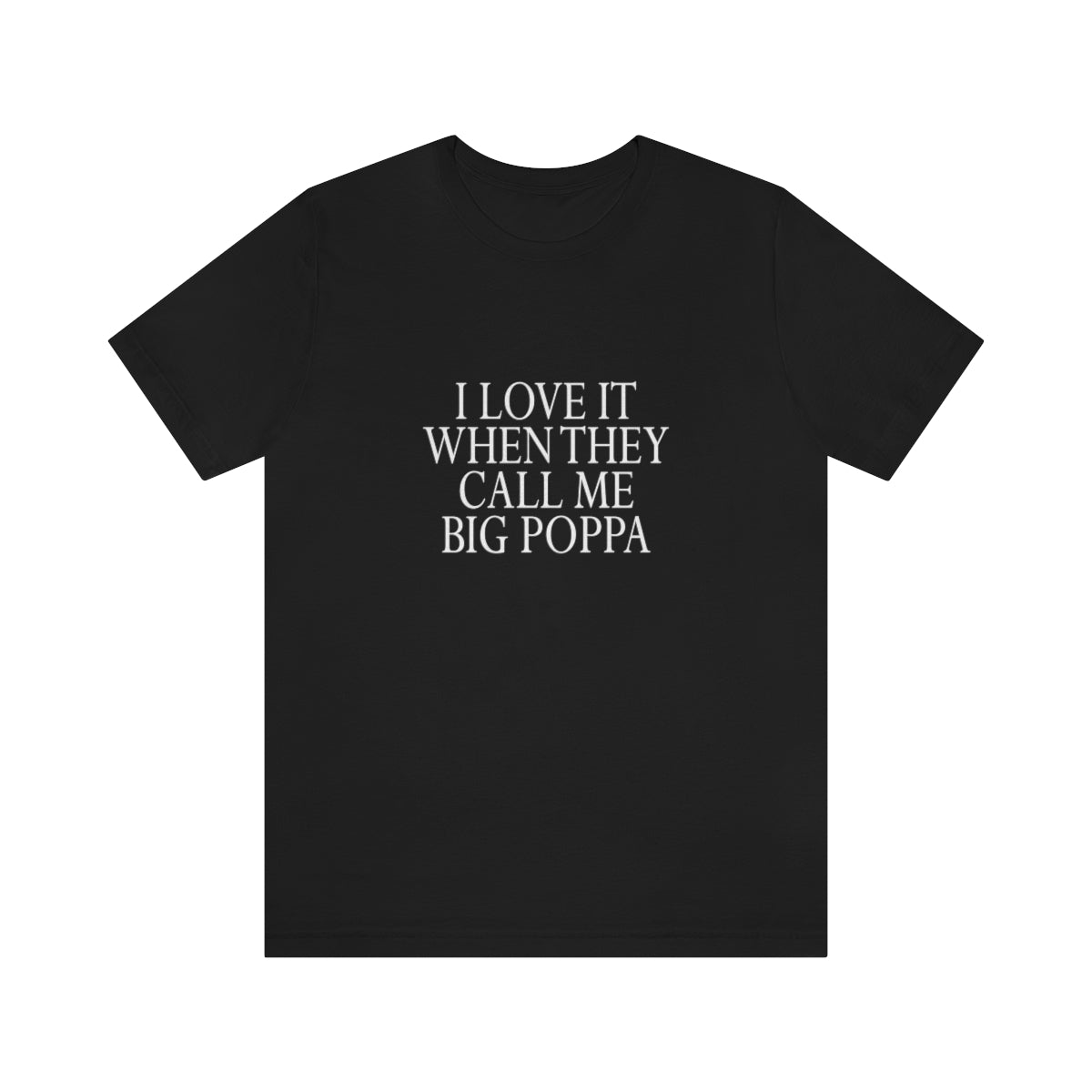 I Love It When They Call Me Big Poppa - Unisex T-Shirt