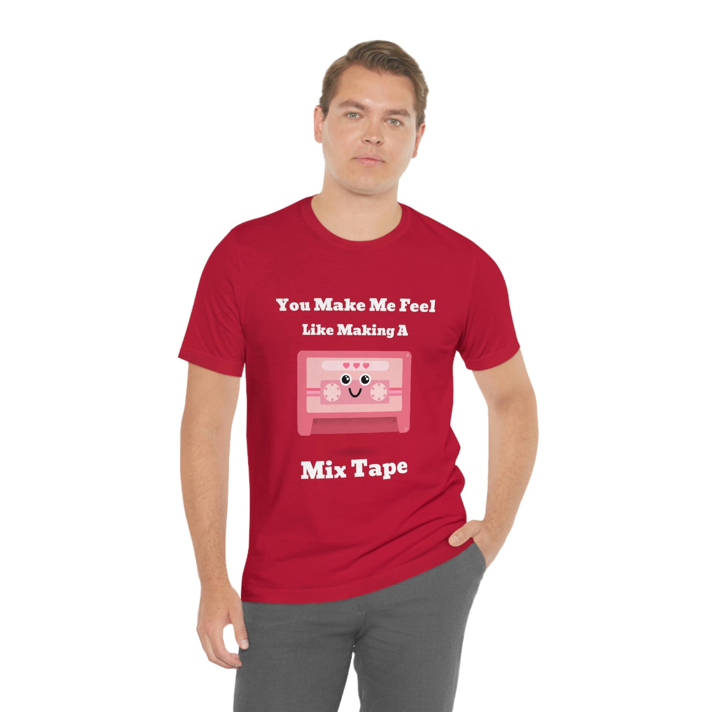 You Make Me Feel Like Making A Mix Tape - Unisex T-Shirt
