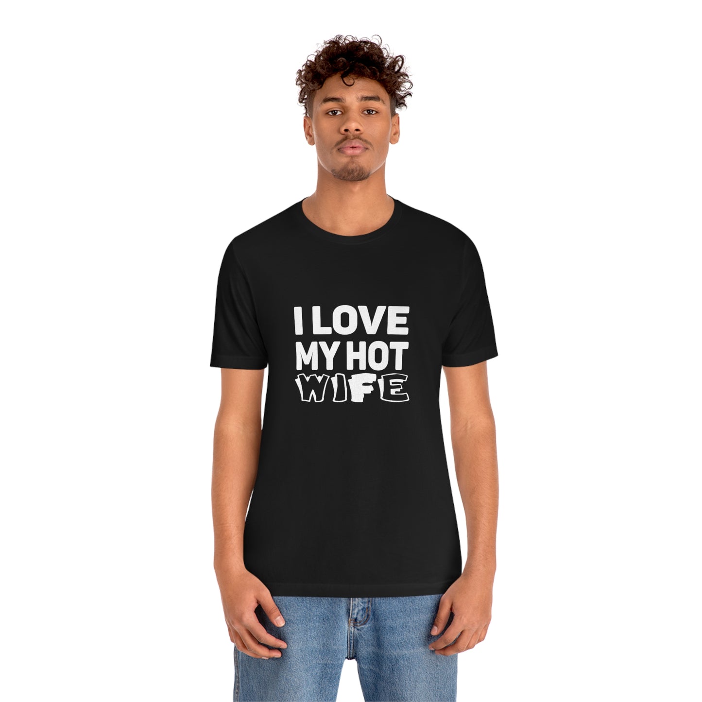 I Love My Hot Wife - Unisex T-Shirt