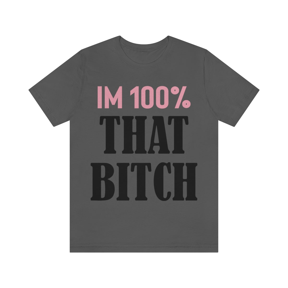 I'm 100% That Bitch - Unisex T-Shirt