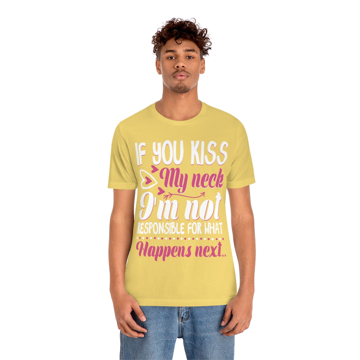If You Kiss My Neck I'm Not Responsible For What Happens Next - Unisex T-Shirt