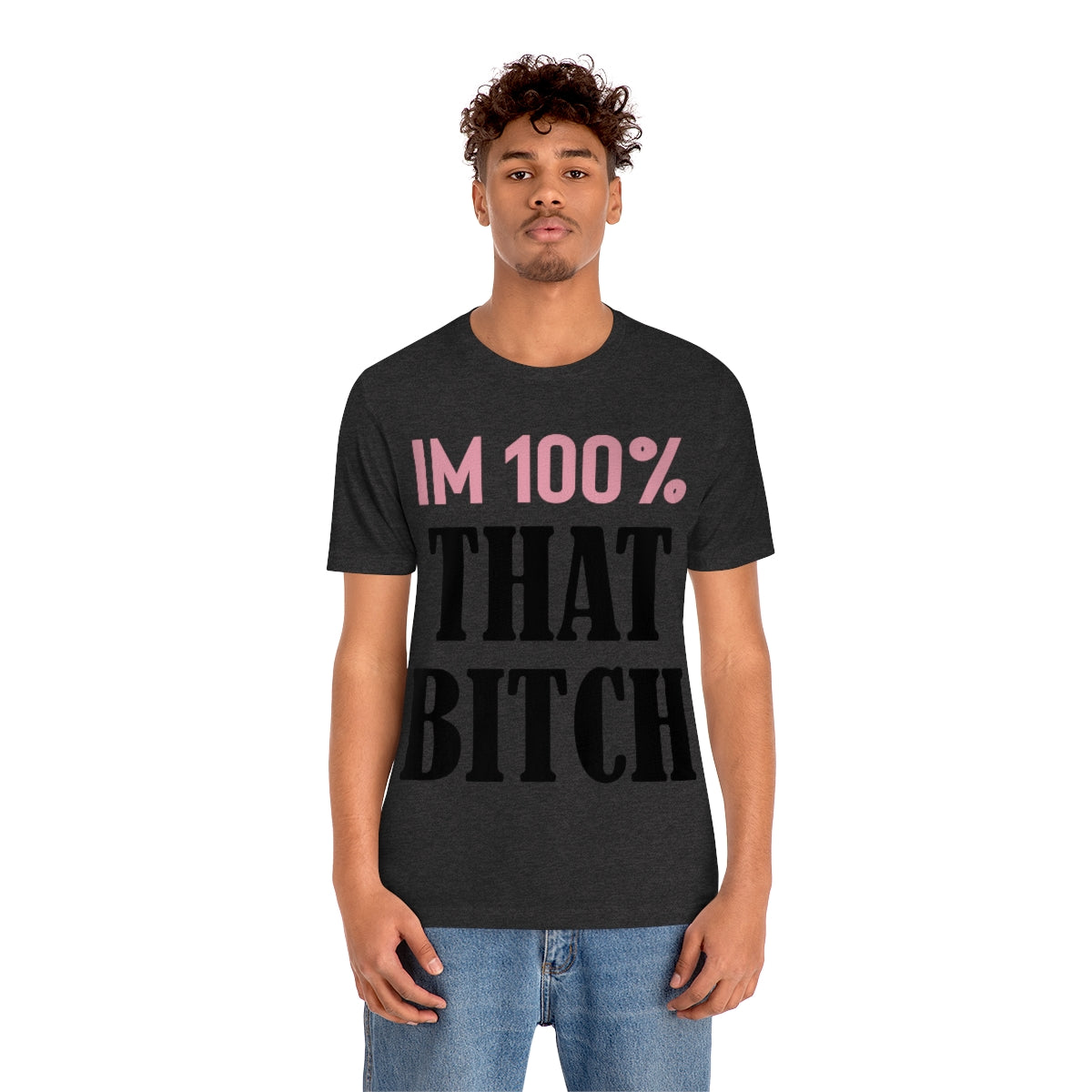 I'm 100% That Bitch - Unisex T-Shirt