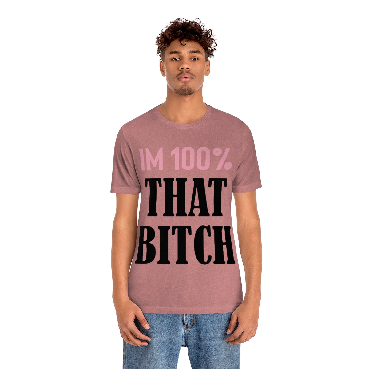 I'm 100% That Bitch - Unisex T-Shirt