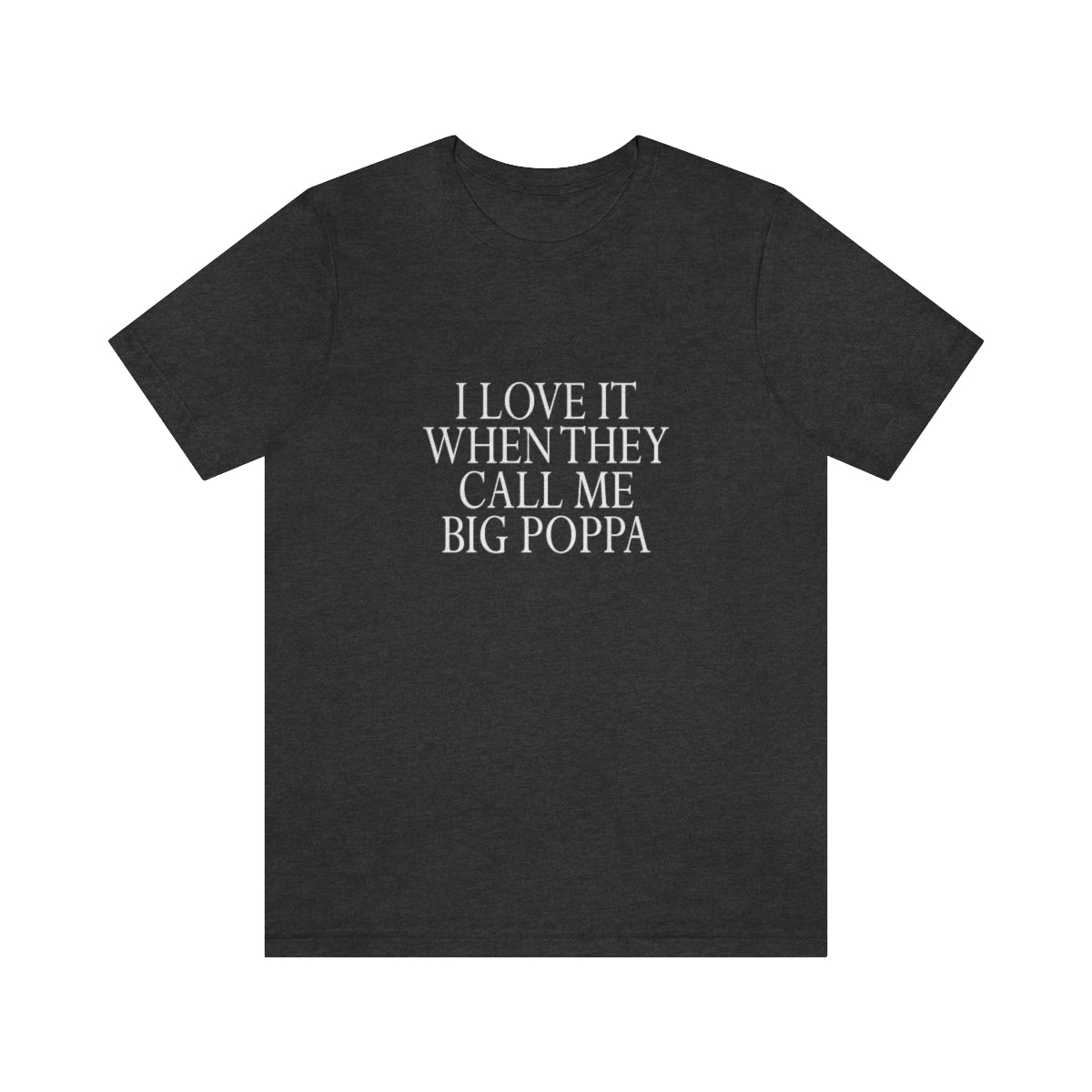 I Love It When They Call Me Big Poppa - Unisex T-Shirt