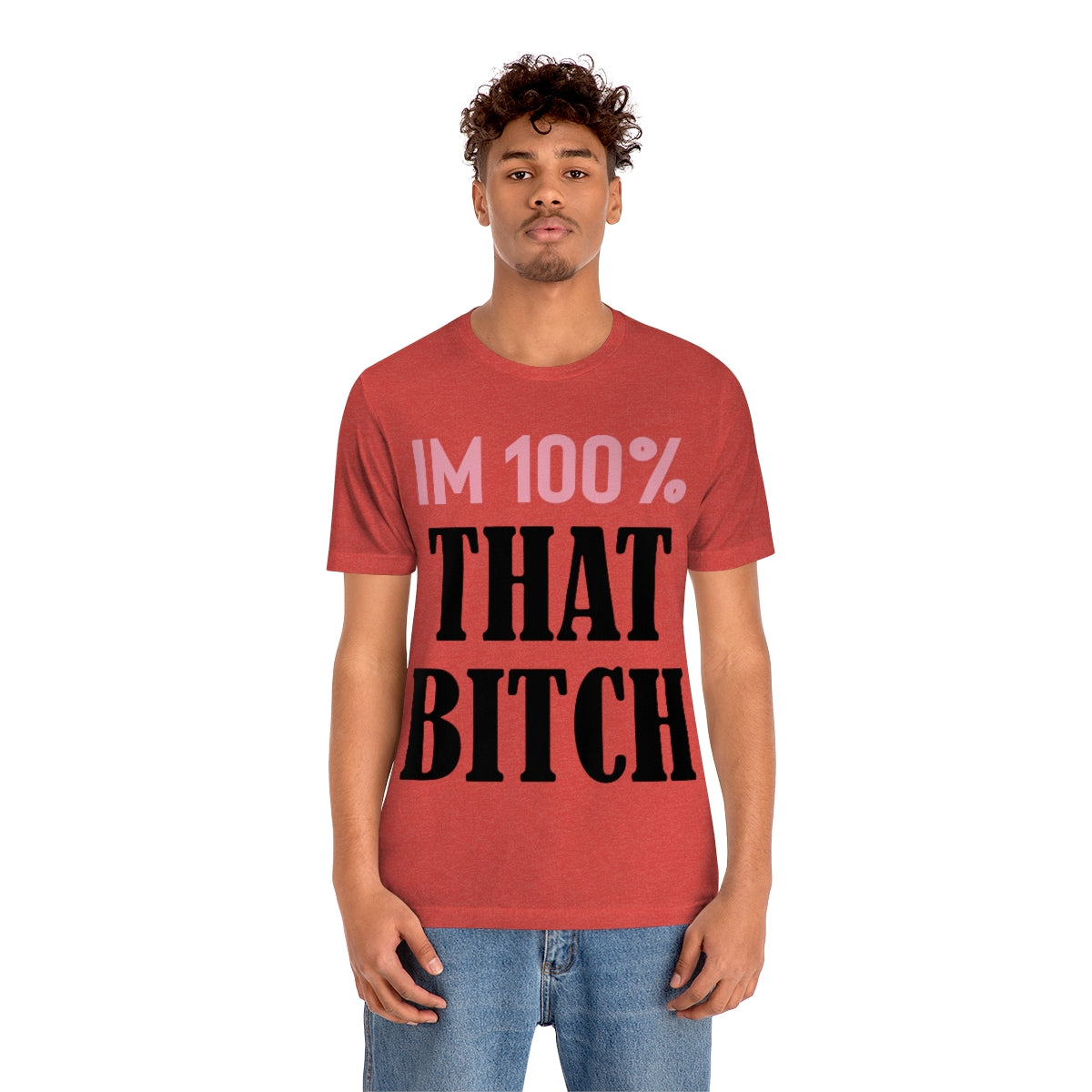 I'm 100% That Bitch - Unisex T-Shirt