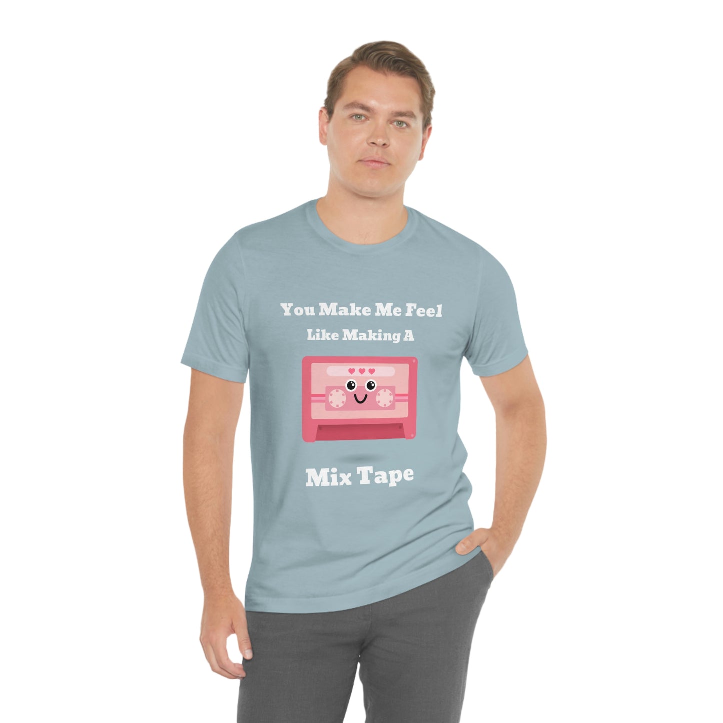 You Make Me Feel Like Making A Mix Tape - Unisex T-Shirt