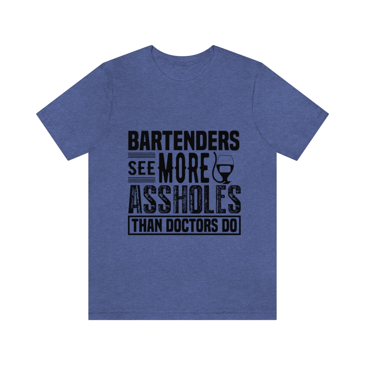 Bartenders See More Assholes Than Doctors Do 2 - Unisex T-Shirt
