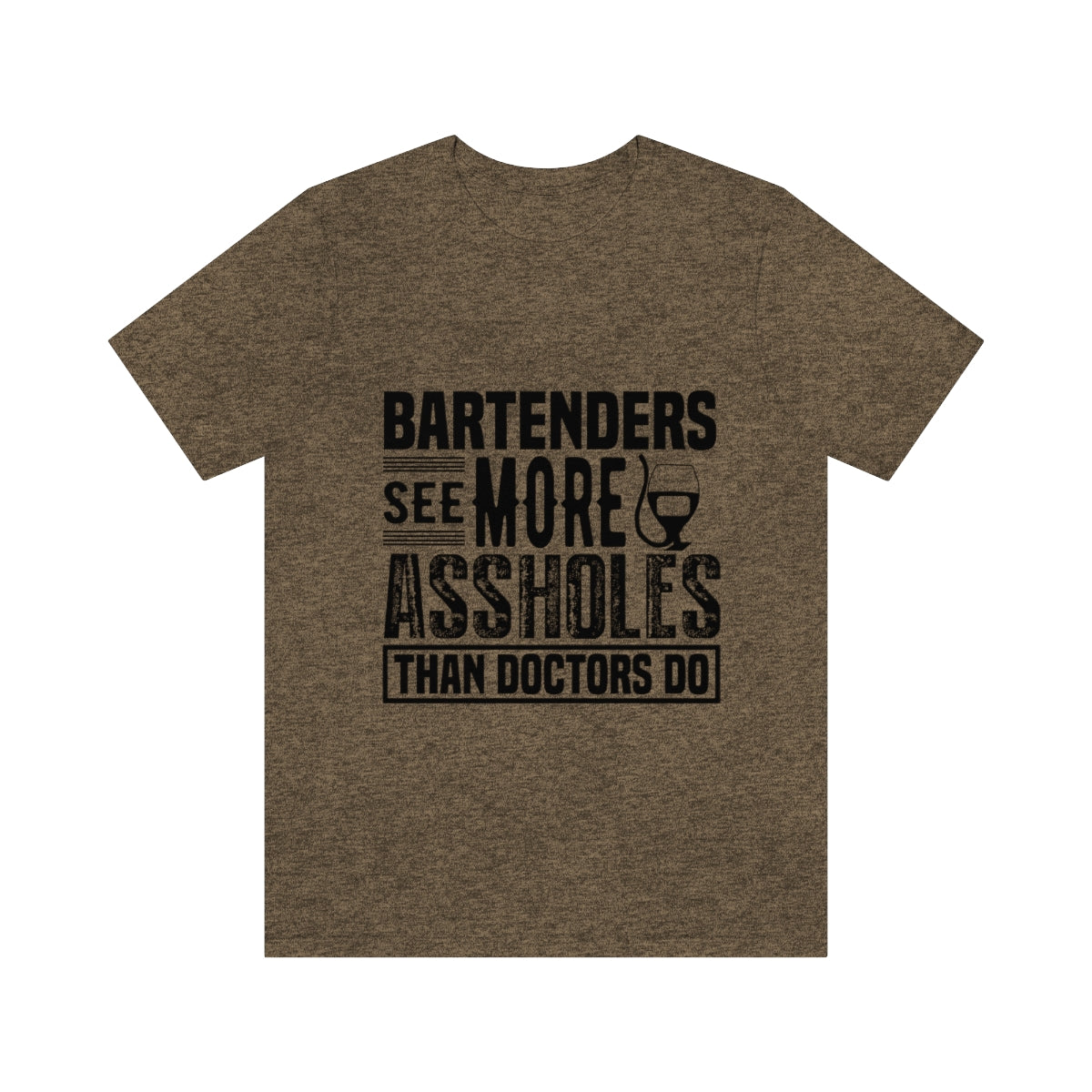 Bartenders See More Assholes Than Doctors Do 2 - Unisex T-Shirt