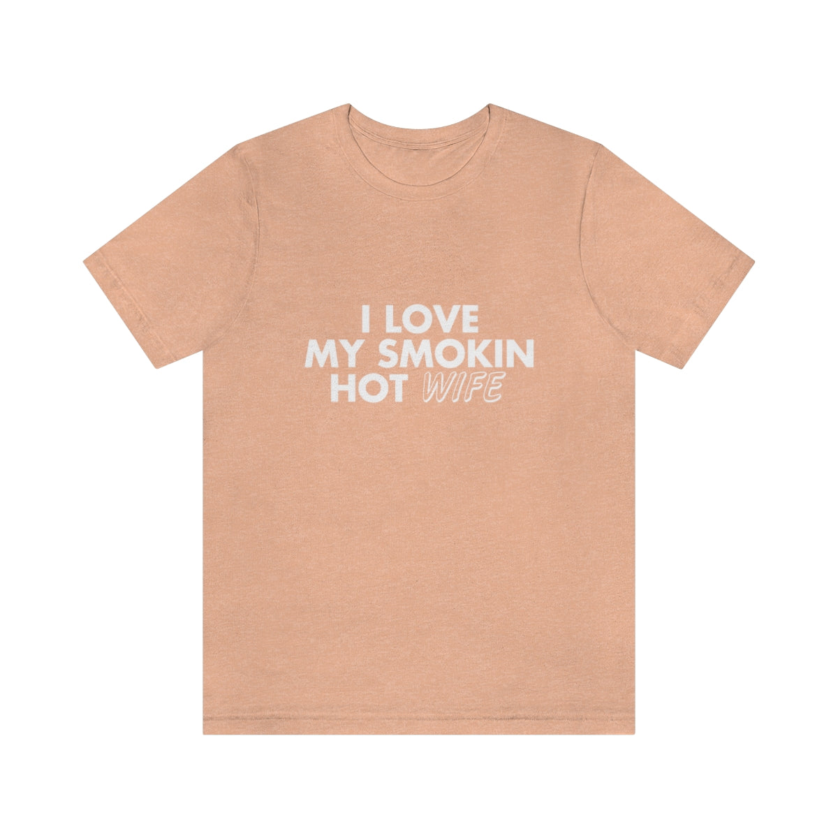 I Love My Smoking Hot Wife - Unisex T-Shirt