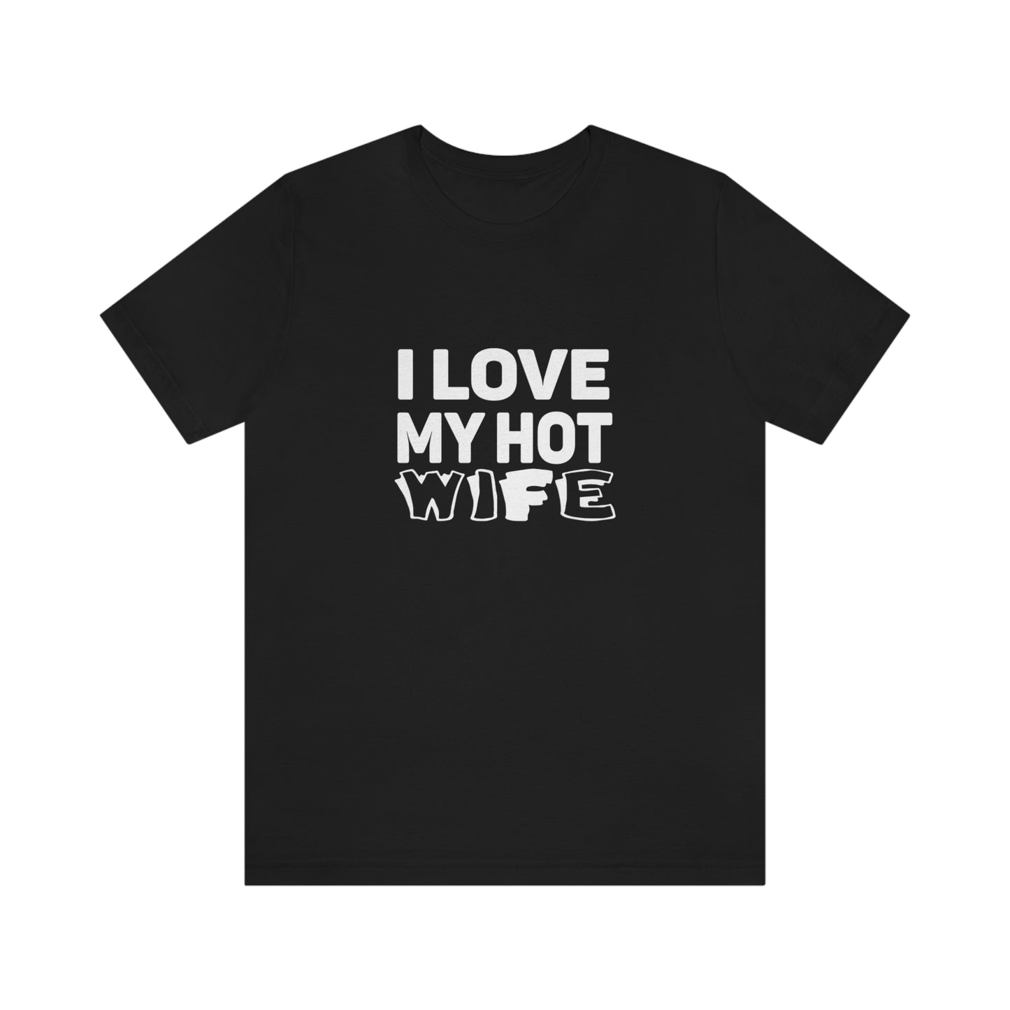 I Love My Hot Wife - Unisex T-Shirt
