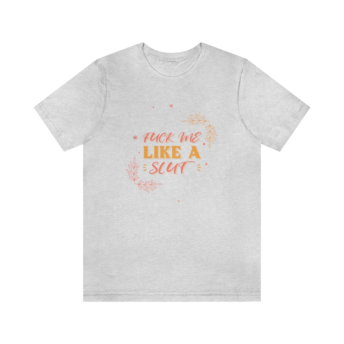 Fuck Me Like A Slut - Unisex T-Shirt
