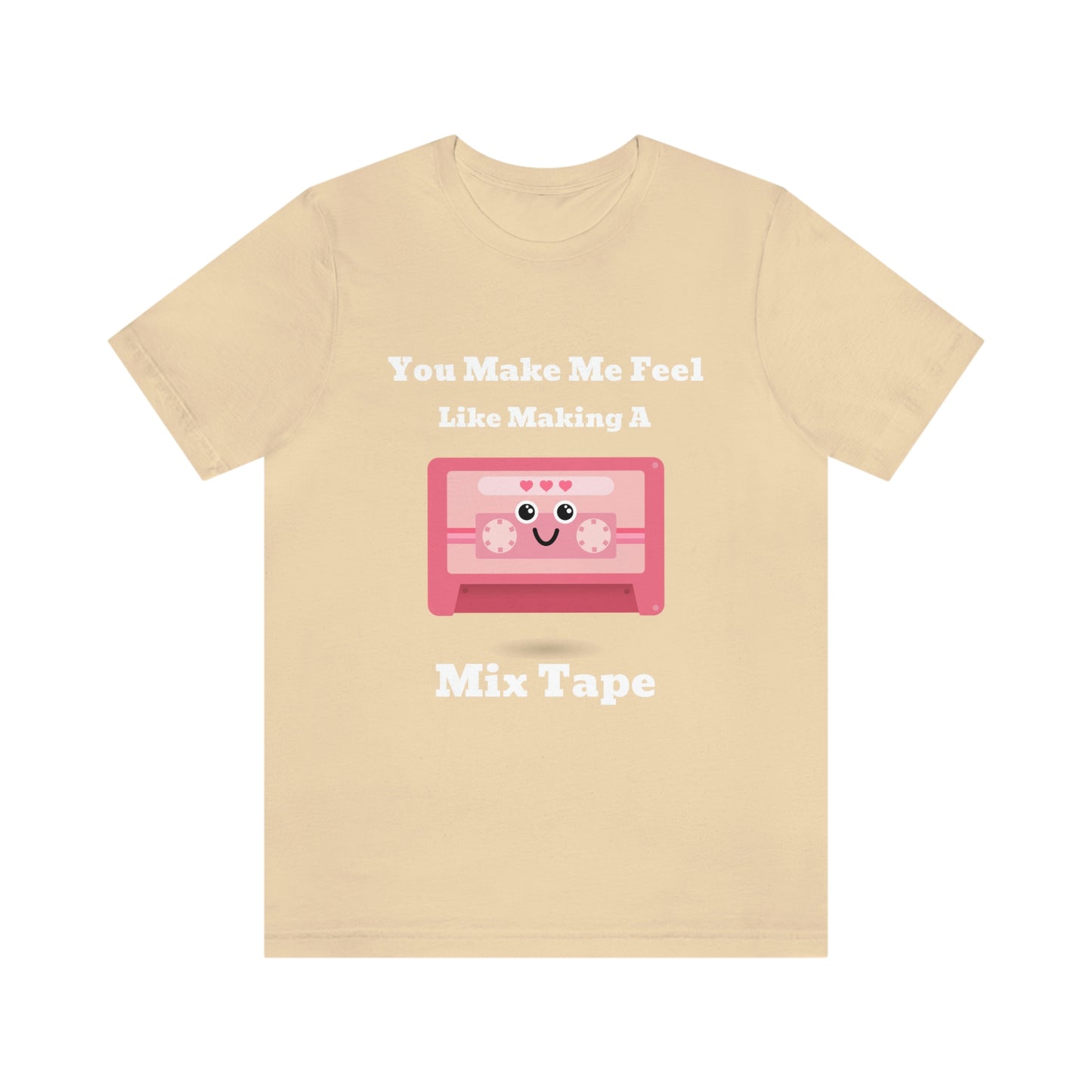 You Make Me Feel Like Making A Mix Tape - Unisex T-Shirt