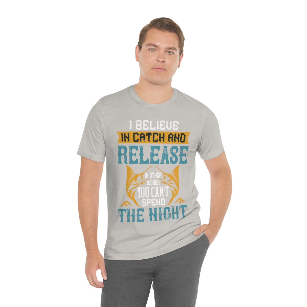 I Believe In Catch And Release In Other Words You Can't Spend The Night - Unisex T-Shirt