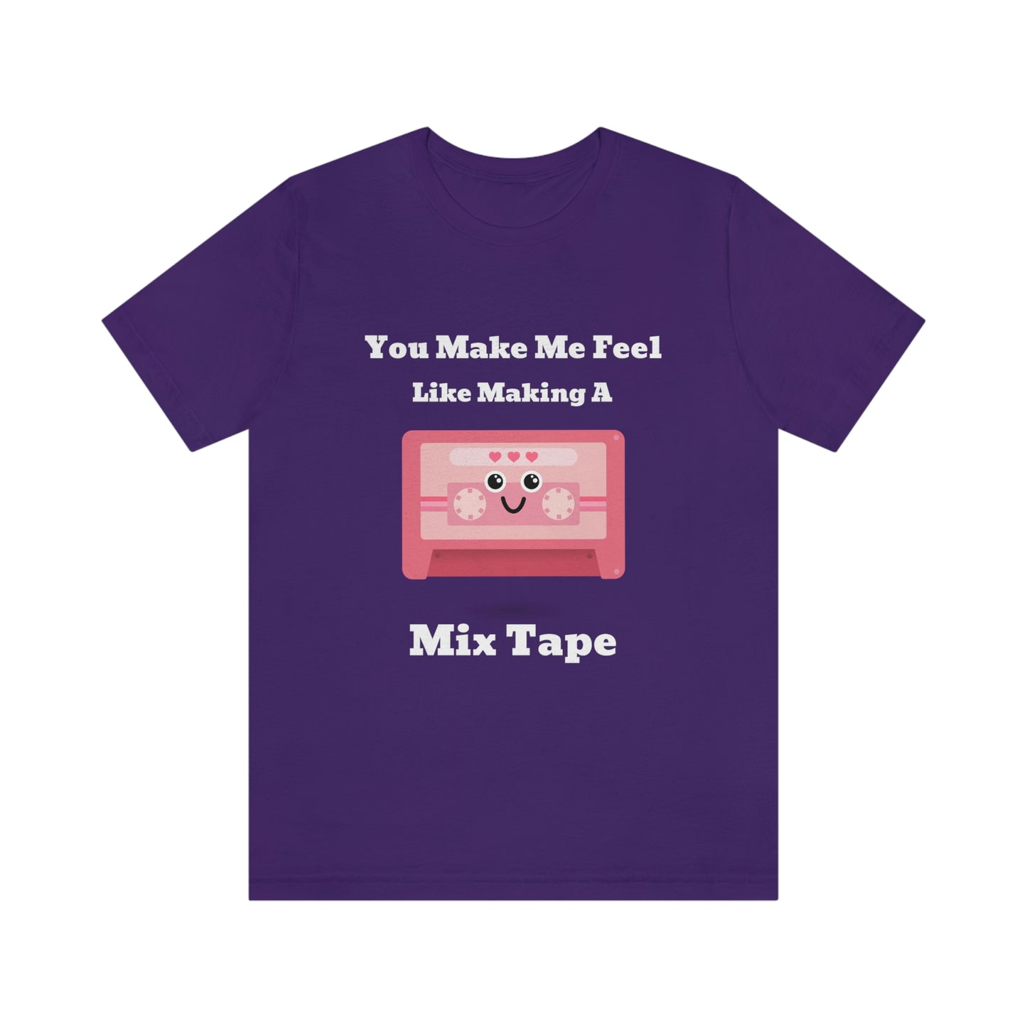 You Make Me Feel Like Making A Mix Tape - Unisex T-Shirt