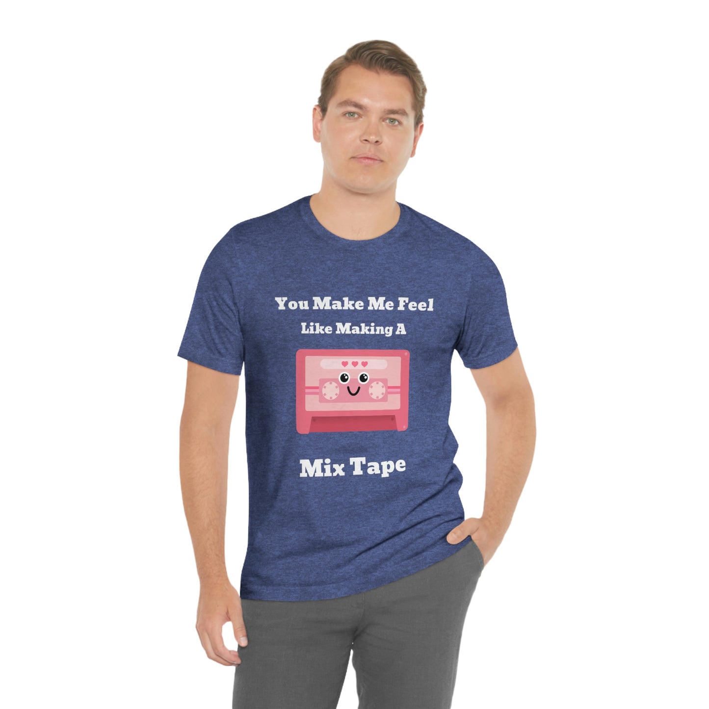You Make Me Feel Like Making A Mix Tape - Unisex T-Shirt