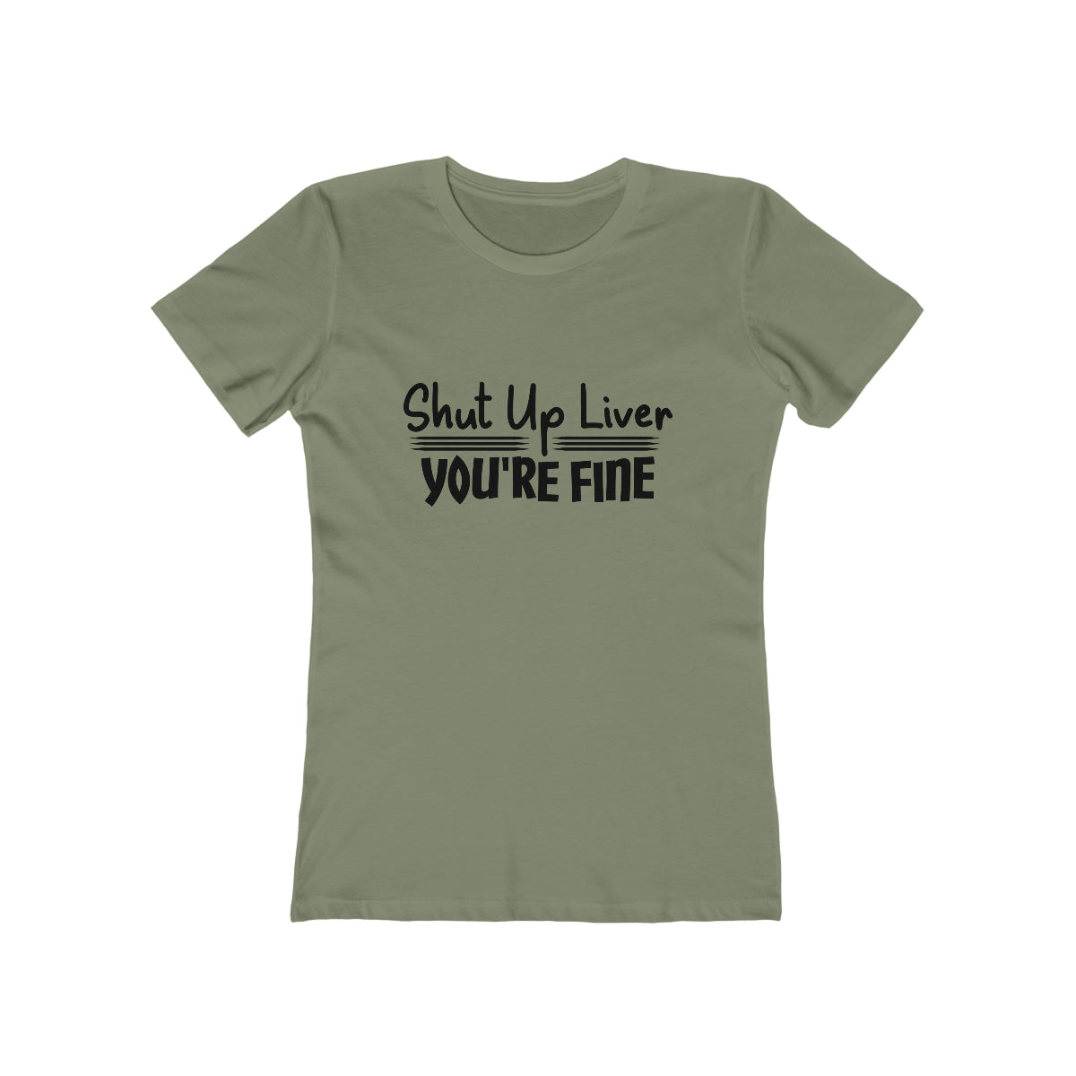 Shut Up Liver You're Fine - Women's T-shirt