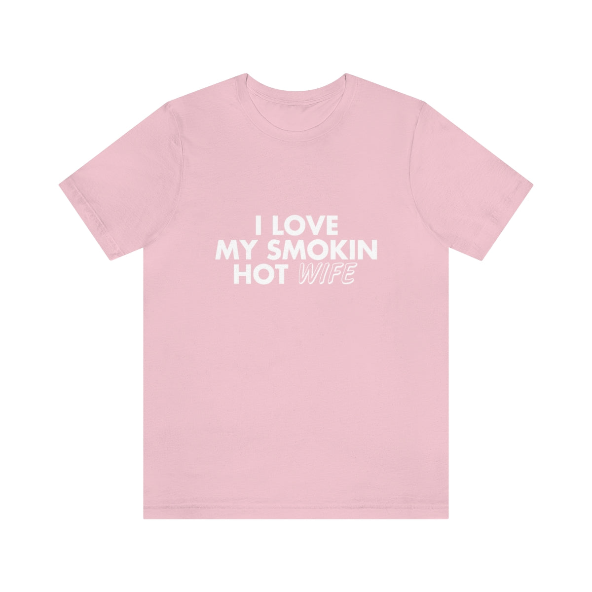 I Love My Smoking Hot Wife - Unisex T-Shirt