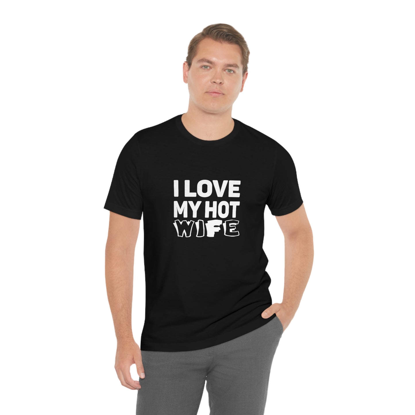 I Love My Hot Wife - Unisex T-Shirt