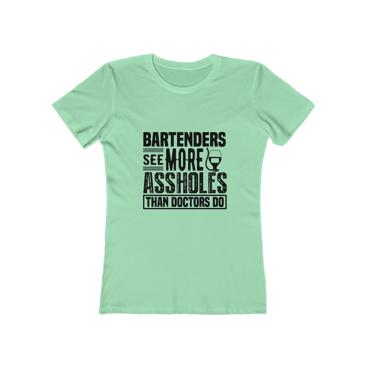 Bartenders See More Assholes Than Doctors Do - Women's T-shirt