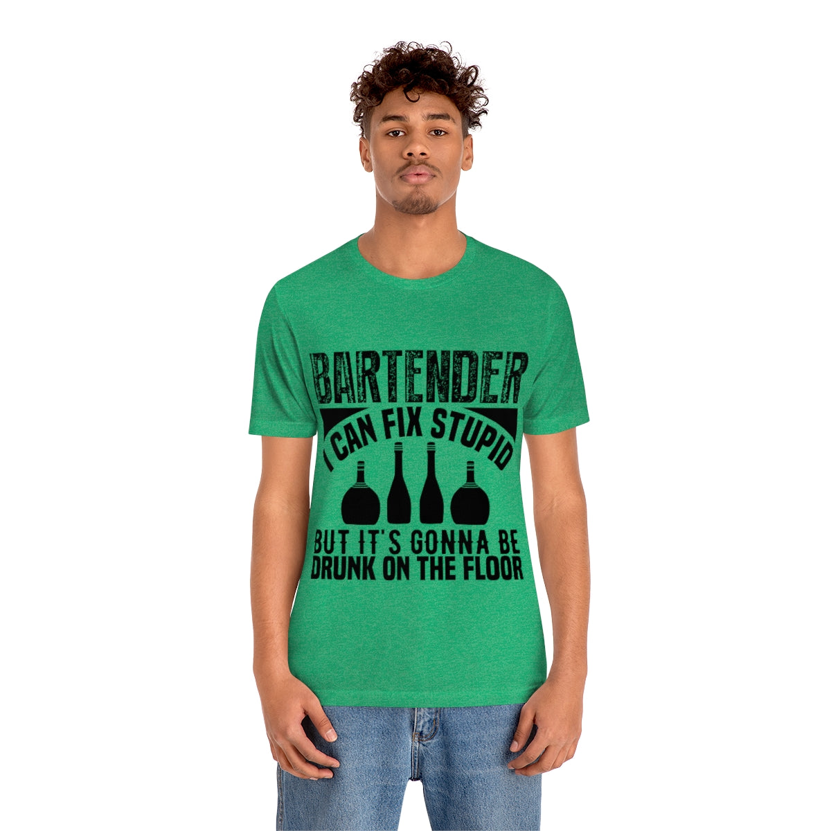 Bartender I Can Fix Stupid Bit Its Gonna Be Drunk of the Floor - Unisex T-Shirt
