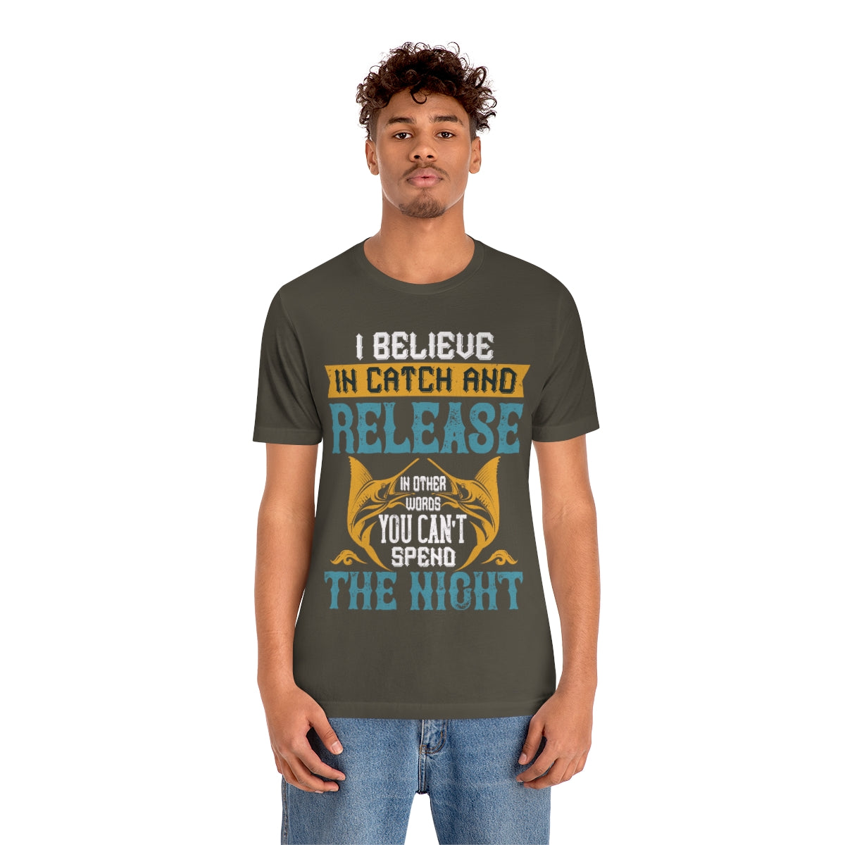 I Believe In Catch And Release In Other Words You Can't Spend The Night - Unisex T-Shirt