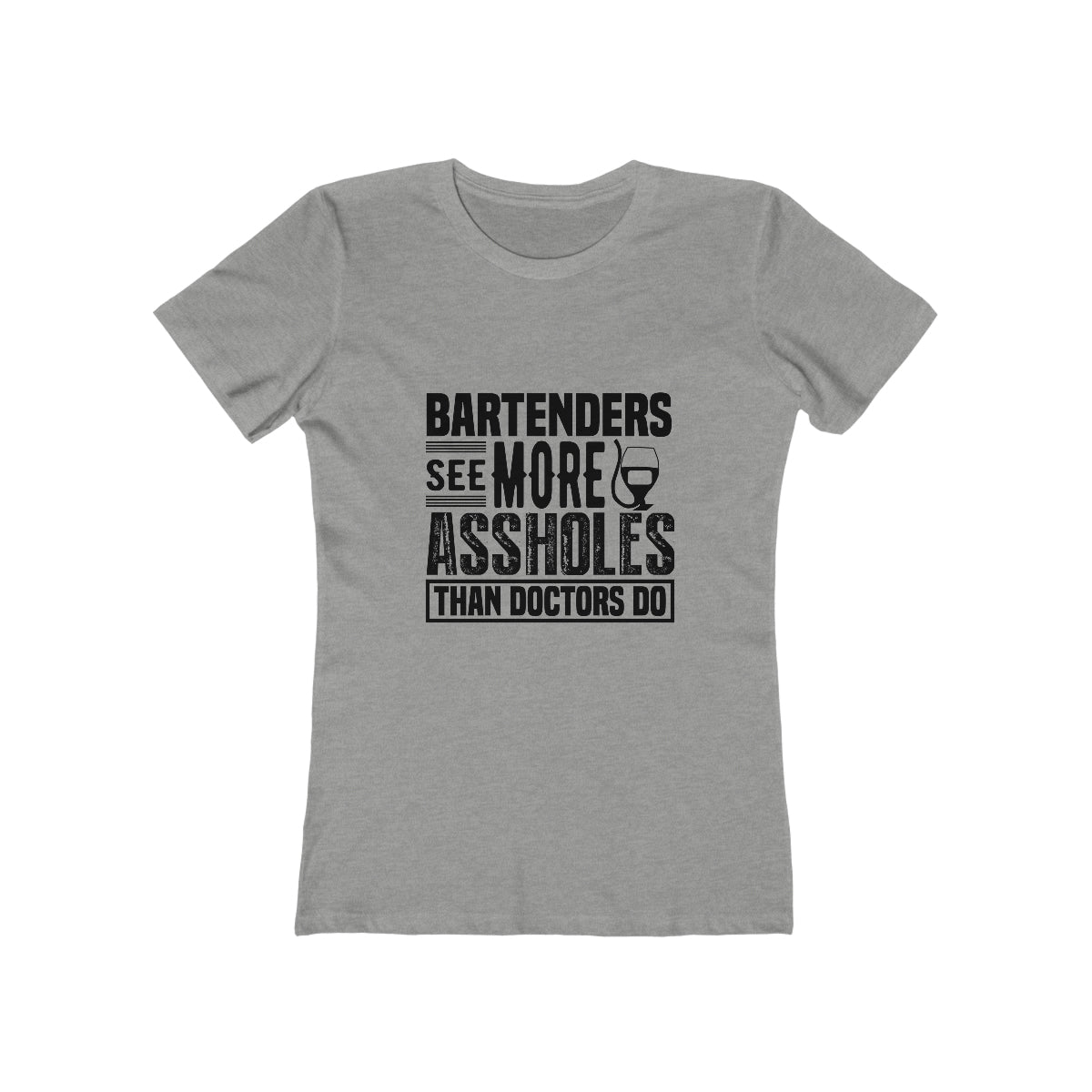 Bartenders See More Assholes Than Doctors Do - Women's T-shirt