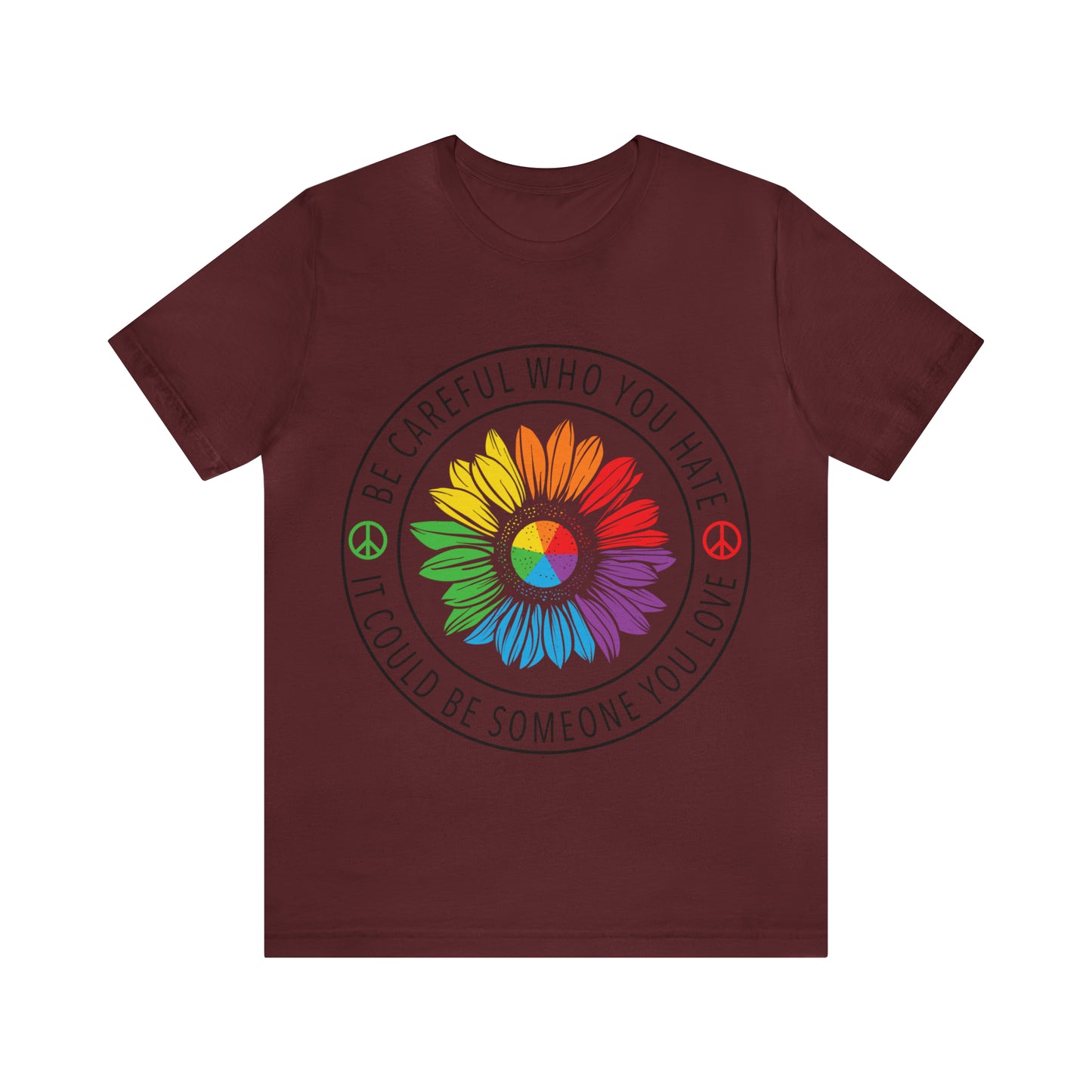 Be Careful Who you Hate It Could Be Someone You Love 2 - Unisex T-Shirt