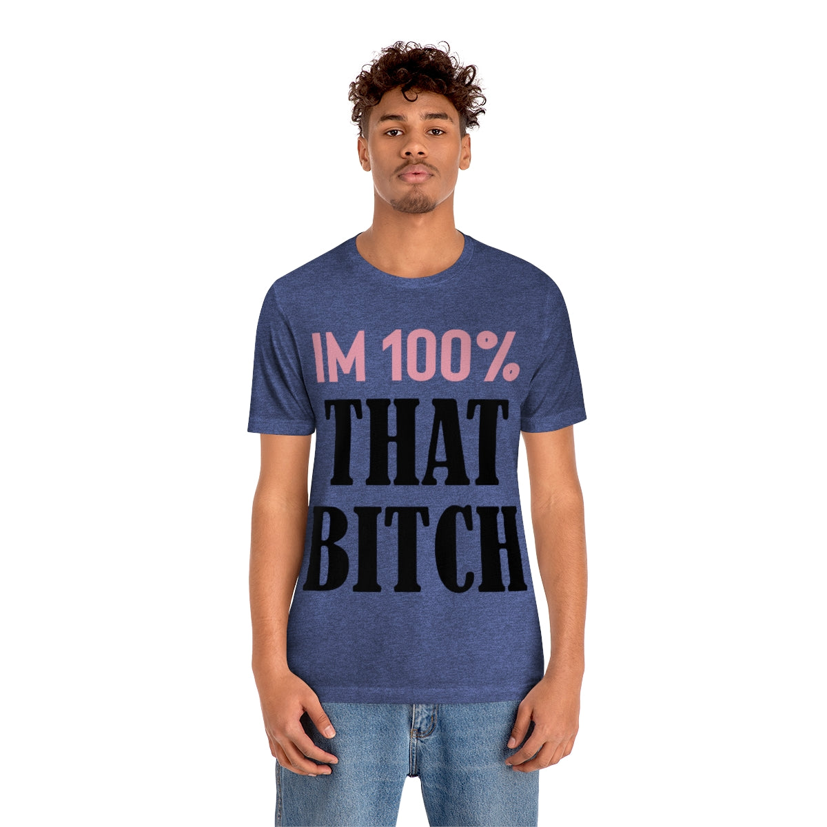 I'm 100% That Bitch - Unisex T-Shirt