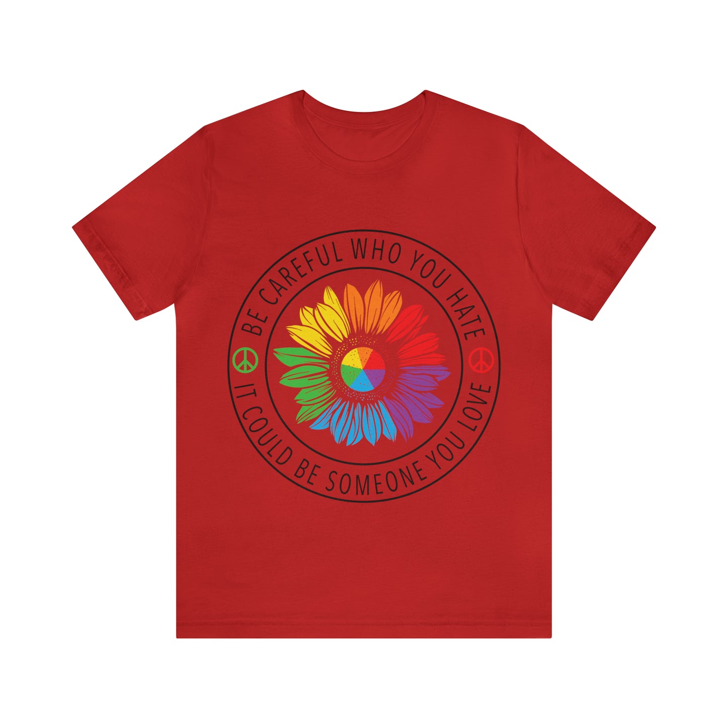 Be Careful Who you Hate It Could Be Someone You Love 2 - Unisex T-Shirt