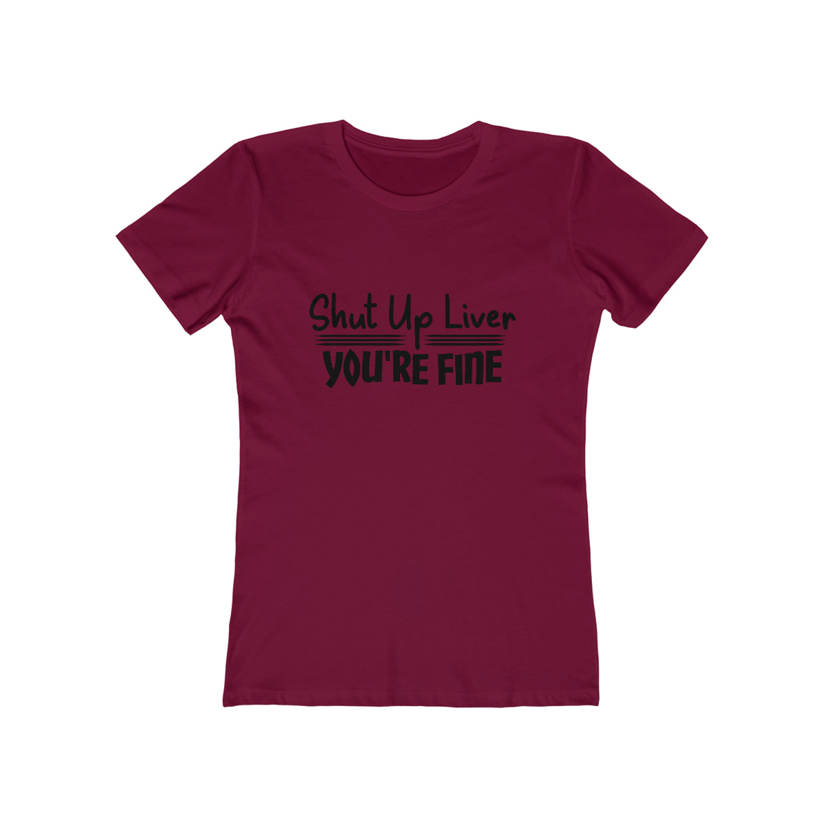 Shut Up Liver You're Fine - Women's T-shirt