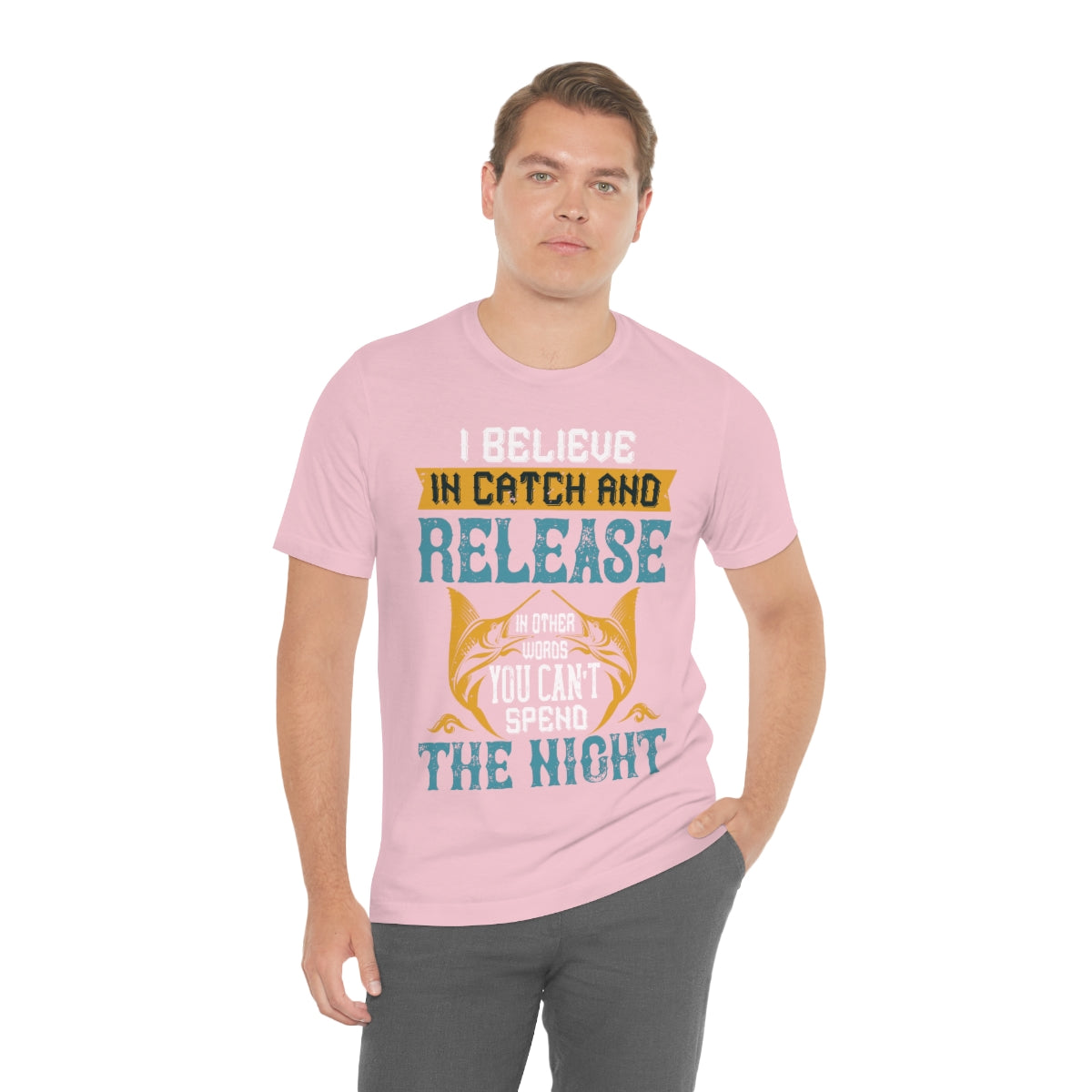 I Believe In Catch And Release In Other Words You Can't Spend The Night - Unisex T-Shirt