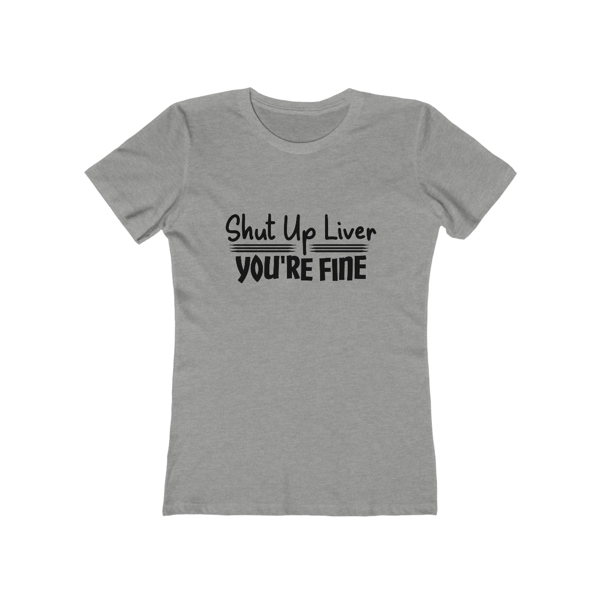 Shut Up Liver You're Fine - Women's T-shirt