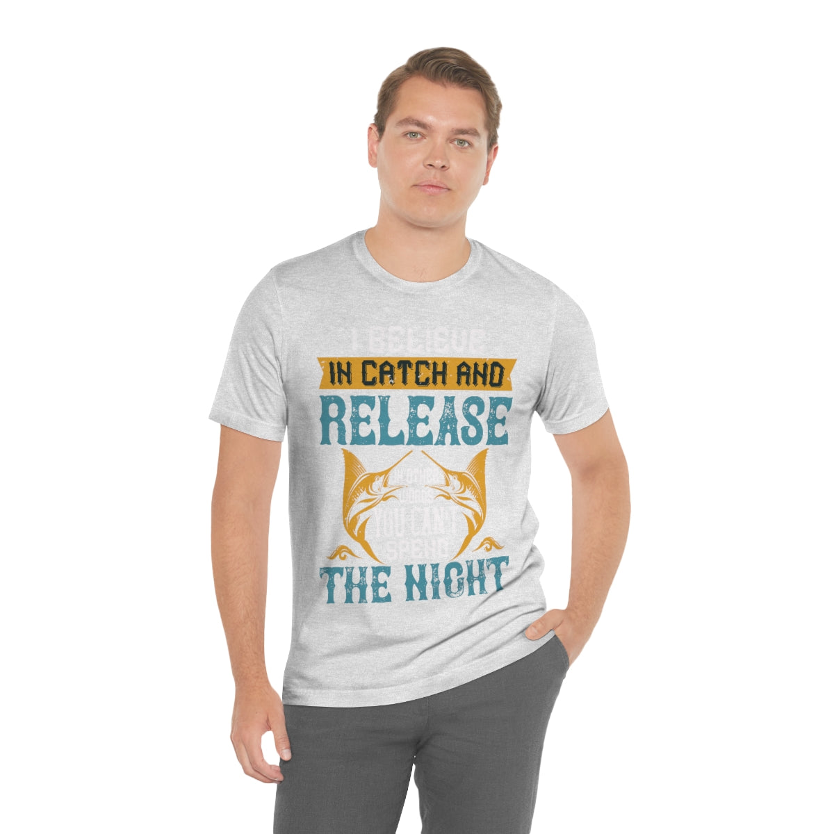 I Believe In Catch And Release In Other Words You Can't Spend The Night - Unisex T-Shirt