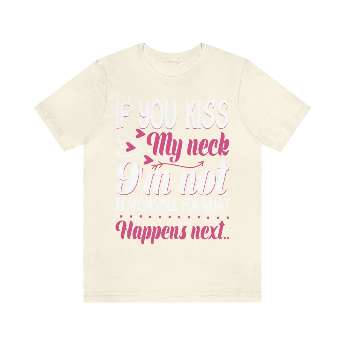 If You Kiss My Neck I'm Not Responsible For What Happens Next - Unisex T-Shirt