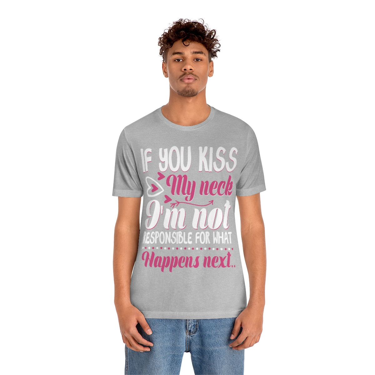 If You Kiss My Neck I'm Not Responsible For What Happens Next - Unisex T-Shirt