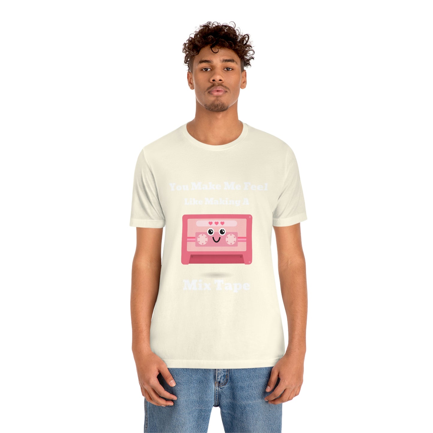 You Make Me Feel Like Making A Mix Tape - Unisex T-Shirt