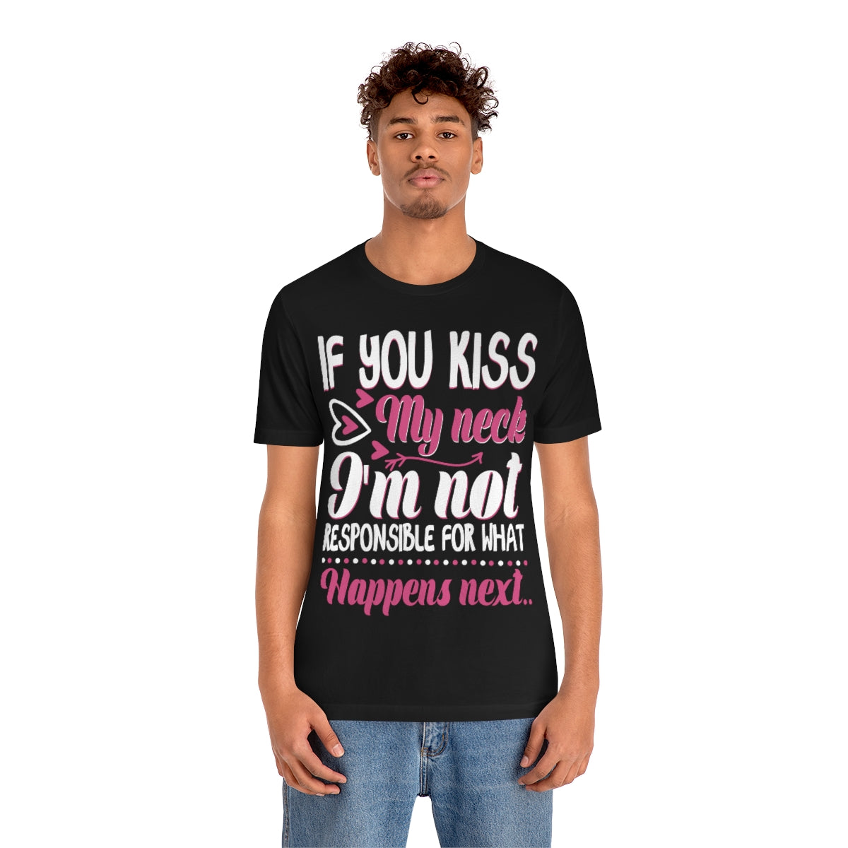 If You Kiss My Neck I'm Not Responsible For What Happens Next - Unisex T-Shirt