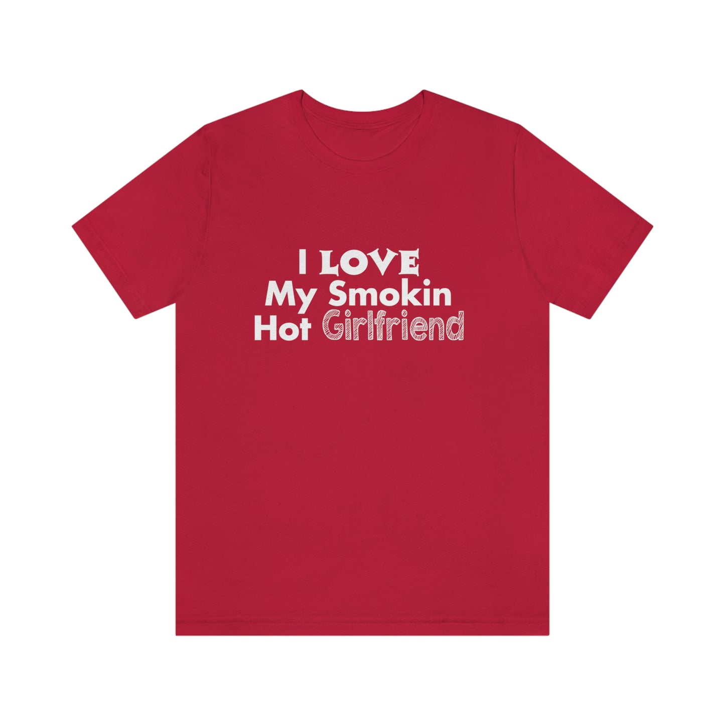I Love My Smoking Hot Girlfriend - Unisex T-Shirt