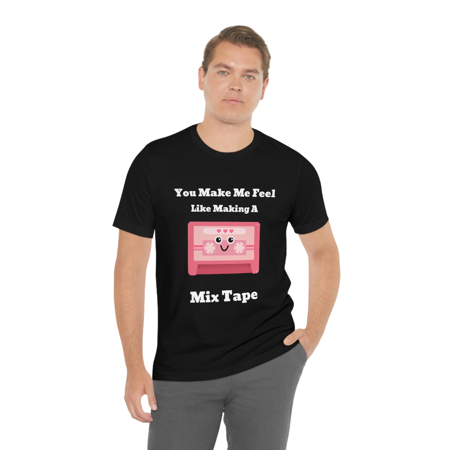 You Make Me Feel Like Making A Mix Tape - Unisex T-Shirt